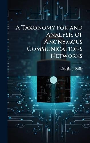 A Taxonomy for and Analysis of Anonymous Communications Networks