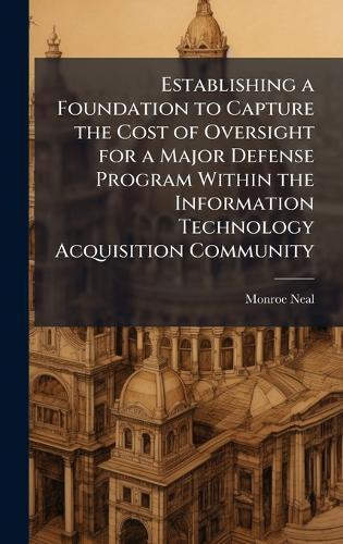 Establishing a Foundation to Capture the Cost of Oversight for a Major Defense Program Within the Information Technology Acquisition Community