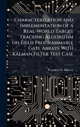Characterization and Implementation of a Real-World Target Tracking Algorithm on Field Programmable Gate Arrays With Kalman Filter Test Case