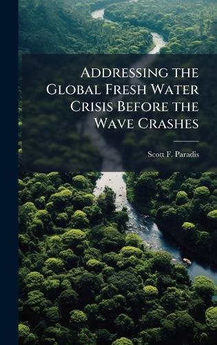 Addressing the Global Fresh Water Crisis Before the Wave Crashes