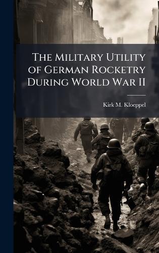 The Military Utility of German Rocketry During World War II