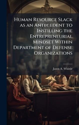 Human Resource Slack as an Antecedent to Instilling the Entrepreneurial Mindset Within Department of Defense Organizations