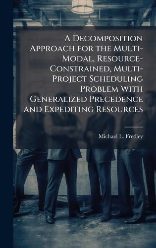 A Decomposition Approach for the Multi-Modal, Resource-Constrained, Multi-Project Scheduling Problem With Generalized Precedence and Expediting Resources