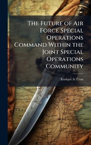 The Future of Air Force Special Operations Command Within the Joint Special Operations Community