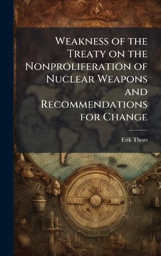 Weakness of the Treaty on the Nonproliferation of Nuclear Weapons and Recommendations for Change