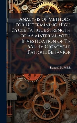 Analysis of Methods for Determining High Cycle Fatigue Strength of aA Material With Investigation of Ti-6Al-4V Gigacycle Fatigue Behavior