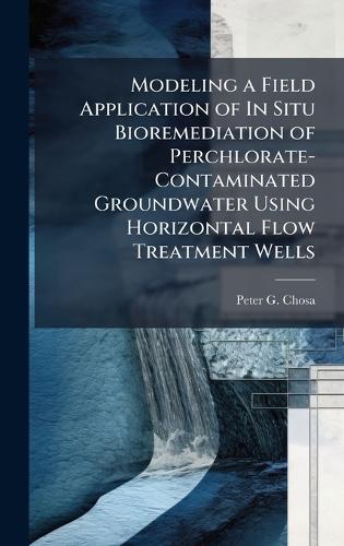 Modeling a Field Application of In Situ Bioremediation of Perchlorate-Contaminated Groundwater Using Horizontal Flow Treatment Wells