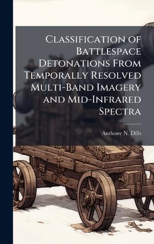 Classification of Battlespace Detonations From Temporally Resolved Multi-Band Imagery and Mid-Infrared Spectra