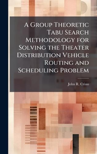 A Group Theoretic Tabu Search Methodology for Solving the Theater Distribution Vehicle Routing and Scheduling Problem