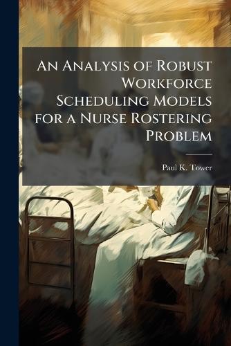 An Analysis of Robust Workforce Scheduling Models for a Nurse Rostering Problem