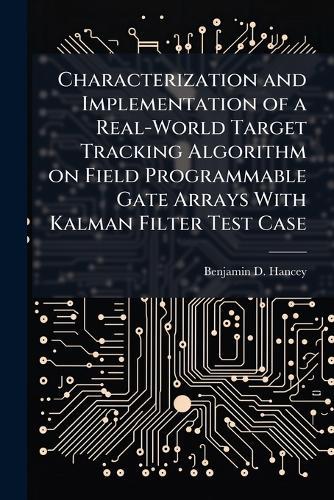 Characterization and Implementation of a Real-World Target Tracking Algorithm on Field Programmable Gate Arrays With Kalman Filter Test Case