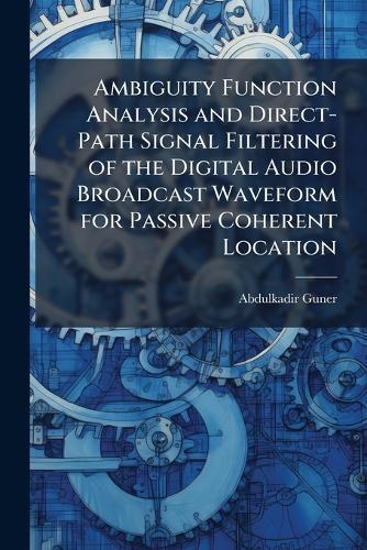 Ambiguity Function Analysis and Direct-Path Signal Filtering of the Digital Audio Broadcast Waveform for Passive Coherent Location