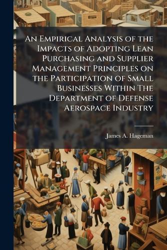 An Empirical Analysis of the Impacts of Adopting Lean Purchasing and Supplier Management Principles on the Participation of Small Businesses Within The Department of Defense Aerospace Industry