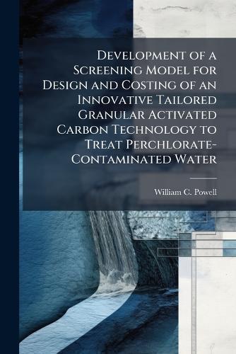 Development of a Screening Model for Design and Costing of an Innovative Tailored Granular Activated Carbon Technology to Treat Perchlorate-Contaminated Water