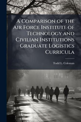 A Comparison of the Air Force Institute of Technology and Civilian Institutions Graduate Logistics Curricula