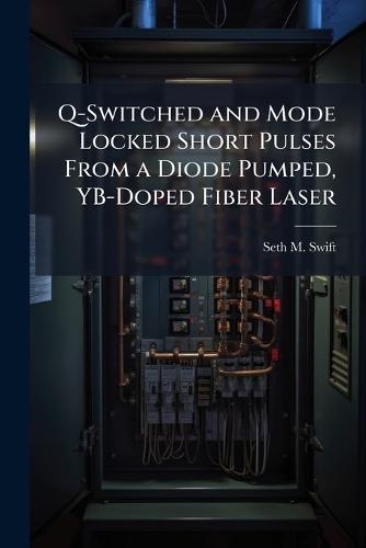 Q-Switched and Mode Locked Short Pulses From a Diode Pumped, YB-Doped Fiber Laser