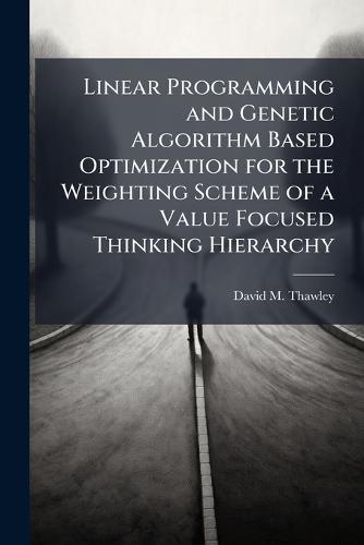 Linear Programming and Genetic Algorithm Based Optimization for the Weighting Scheme of a Value Focused Thinking Hierarchy
