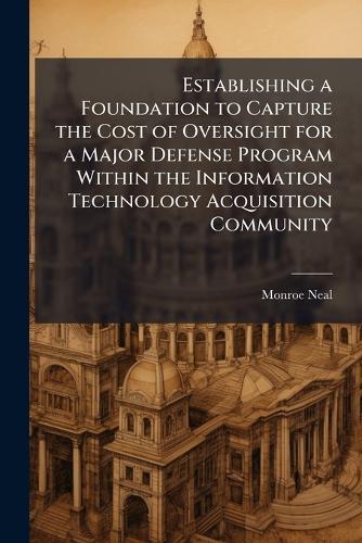 Establishing a Foundation to Capture the Cost of Oversight for a Major Defense Program Within the Information Technology Acquisition Community