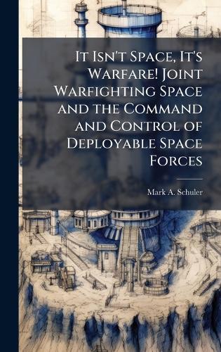 It Isn't Space, It's Warfare! Joint Warfighting Space and the Command and Control of Deployable Space Forces