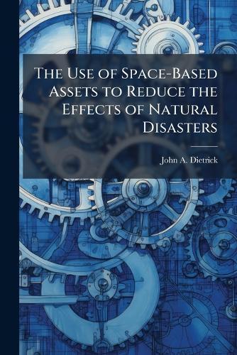 The Use of Space-Based Assets to Reduce the Effects of Natural Disasters