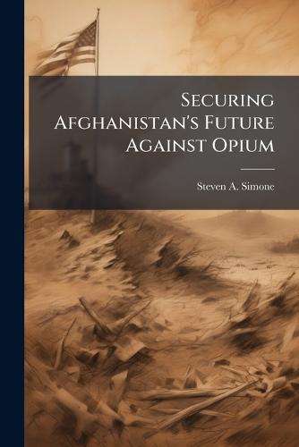 Securing Afghanistan's Future Against Opium