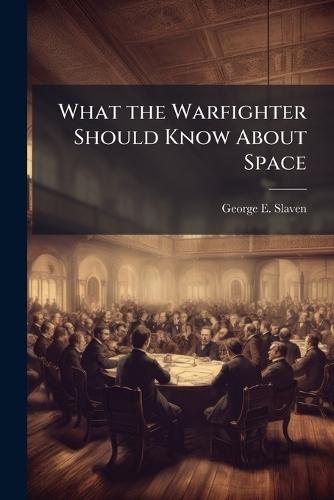 What the Warfighter Should Know About Space