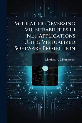 Mitigating Reversing Vulnerabilities in .NET Applications Using Virtualized Software Protection
