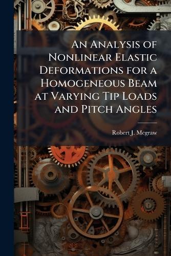 An Analysis of Nonlinear Elastic Deformations for a Homogeneous Beam at Varying Tip Loads and Pitch Angles
