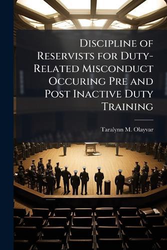 Discipline of Reservists for Duty-Related Misconduct Occuring Pre and Post Inactive Duty Training