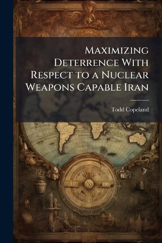 Maximizing Deterrence With Respect to a Nuclear Weapons Capable Iran