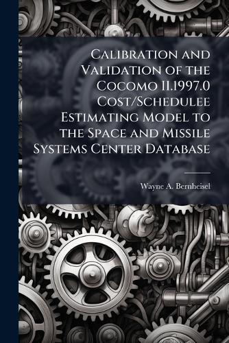 Calibration and Validation of the Cocomo II.1997.0 Cost/Schedulee Estimating Model to the Space and Missile Systems Center Database