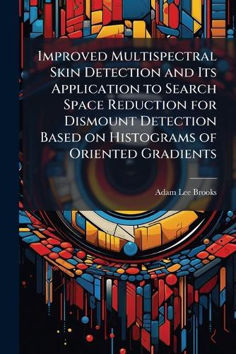 Improved Multispectral Skin Detection and Its Application to Search Space Reduction for Dismount Detection Based on Histograms of Oriented Gradients