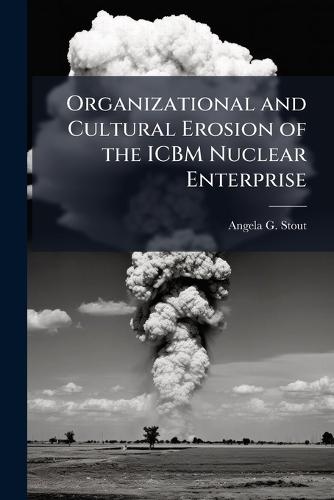 Organizational and Cultural Erosion of the ICBM Nuclear Enterprise