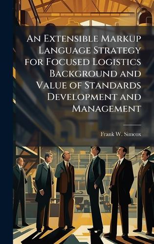 An Extensible Markup Language Strategy for Focused Logistics Background and Value of Standards Development and Management