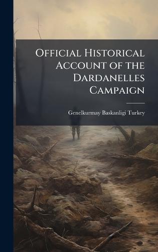Official Historical Account of the Dardanelles Campaign