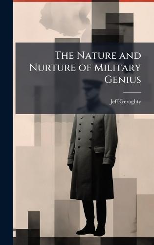 The Nature and Nurture of Military Genius
