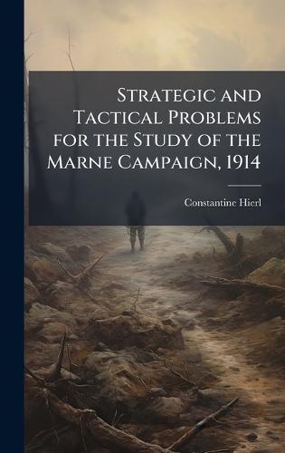Strategic and Tactical Problems for the Study of the Marne Campaign, 1914