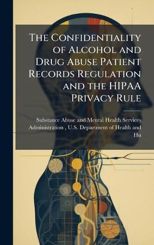 The Confidentiality of Alcohol and Drug Abuse Patient Records Regulation and the HIPAA Privacy Rule