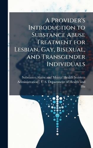 A Provider's Introduction to Substance Abuse Treatment for Lesbian, Gay, Bisexual, and Transgender Individuals