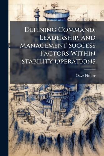 Defining Command, Leadership, and Management Success Factors Within Stability Operations