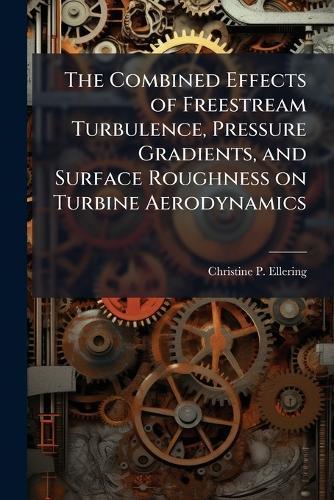 The Combined Effects of Freestream Turbulence, Pressure Gradients, and Surface Roughness on Turbine Aerodynamics