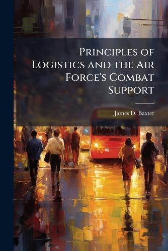 Principles of Logistics and the Air Force's Combat Support