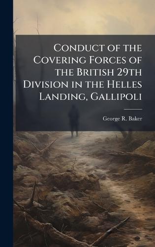 Conduct of the Covering Forces of the British 29th Division in the Helles Landing, Gallipoli