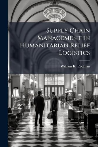 Supply Chain Management in Humanitarian Relief Logistics