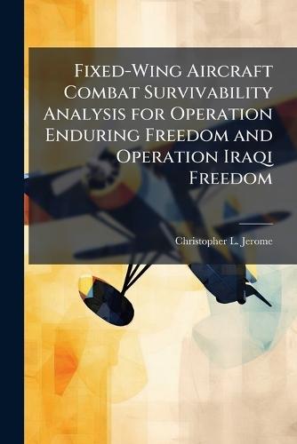 Fixed-Wing Aircraft Combat Survivability Analysis for Operation Enduring Freedom and Operation Iraqi Freedom