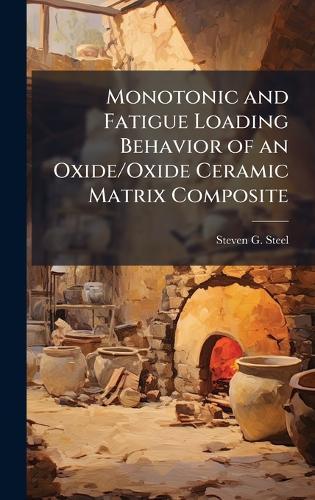 Monotonic and Fatigue Loading Behavior of an Oxide/Oxide Ceramic Matrix Composite