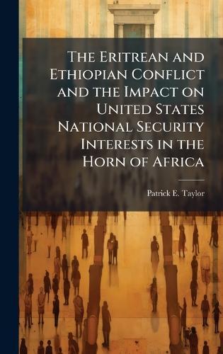 The Eritrean and Ethiopian Conflict and the Impact on United States National Security Interests in the Horn of Africa