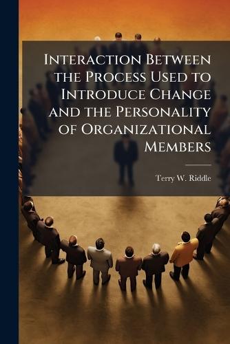 Interaction Between the Process Used to Introduce Change and the Personality of Organizational Members