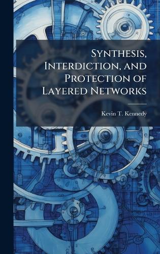 Synthesis, Interdiction, and Protection of Layered Networks