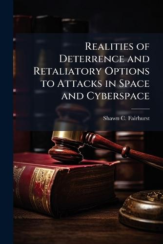 Realities of Deterrence and Retaliatory Options to Attacks in Space and Cyberspace